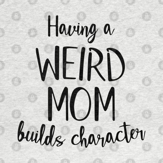 Having a Weird Mom Builds Character by TheMegaStore